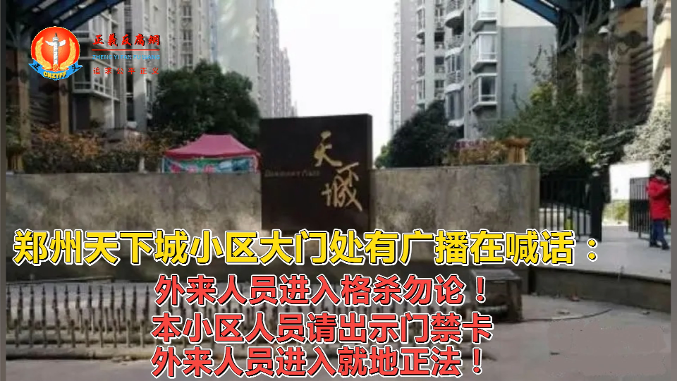 郑州天下城小区大门处有广播在喊话:“外来人员进入格杀勿论!本小区人员请出示门禁卡,外来人员进入就地正法!”.png 郑州天下城小区大门处有广播在喊话:“外来人员进入格杀勿论!本小区人员请出示门禁卡,外来人员进入就地正法!”.png